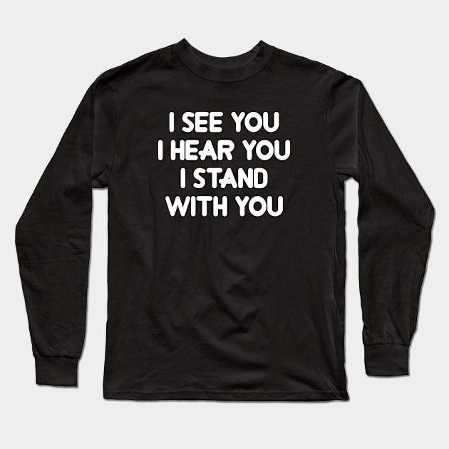 I See You I Hear You I Stand With You Long Sleeve T-Shirt by Firts King